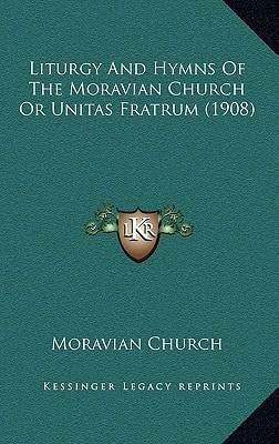 Liturgy And Hymns Of The Moravian Church Or Unitas Fratrum (1908)
