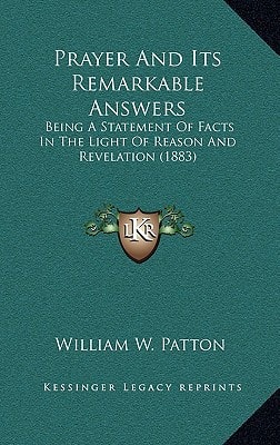 Prayer And Its Remarkable Answers: Being A Statement Of Facts In The Light Of Reason And Revelation (1883)