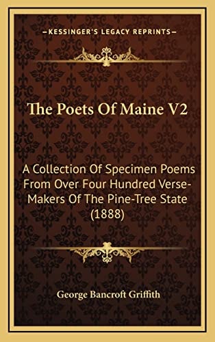 The Poets Of Maine V2: A Collection Of Specimen Poems From Over Four Hundred Verse-Makers Of The Pine-Tree State (1888)