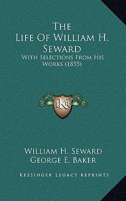 The Life Of William H. Seward: With Selections From His Works (1855)