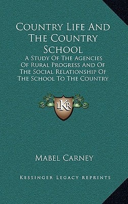 Country Life And The Country School: A Study Of The Agencies Of Rural Progress And Of The Social Relationship Of The School To The Country Community (1912)