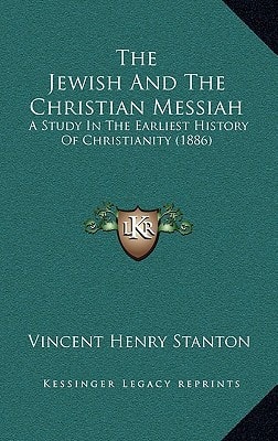 The Jewish And The Christian Messiah: A Study In The Earliest History Of Christianity (1886)