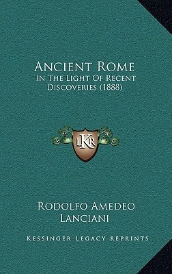 Ancient Rome: In The Light Of Recent Discoveries (1888)