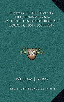 History Of The Twenty Third Pennsylvania Volunteer Infantry, Birney's Zouaves, 1861-1865 (1904)