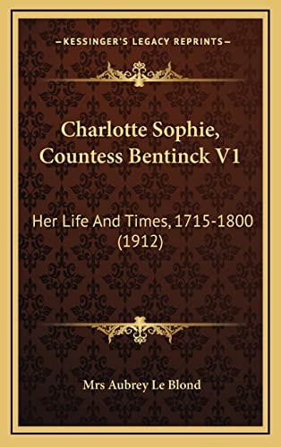 Charlotte Sophie, Countess Bentinck V1: Her Life And Times, 1715-1800 (1912)