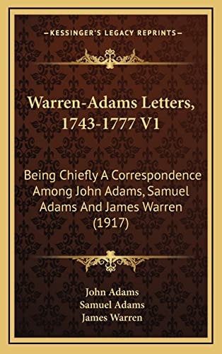 Warren-Adams Letters, 1743-1777 V1: Being Chiefly A Correspondence Among John Adams, Samuel Adams And James Warren (1917)