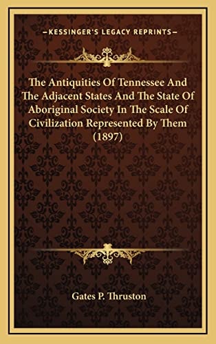 The Antiquities Of Tennessee And The Adjacent States And The State Of Aboriginal Society In The Scale Of Civilization Represented By Them (1897)