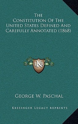 The Constitution Of The United States Defined And Carefully Annotated (1868)