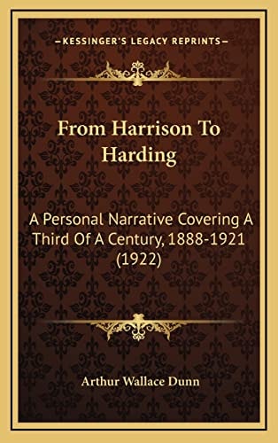 From Harrison To Harding: A Personal Narrative Covering A Third Of A Century, 1888-1921 (1922)