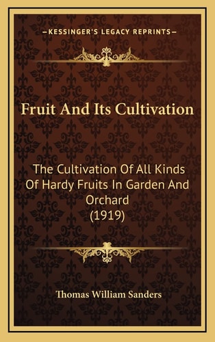 Fruit And Its Cultivation: The Cultivation Of All Kinds Of Hardy Fruits In Garden And Orchard (1919)