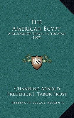 The American Egypt: A Record Of Travel In Yucatan (1909)