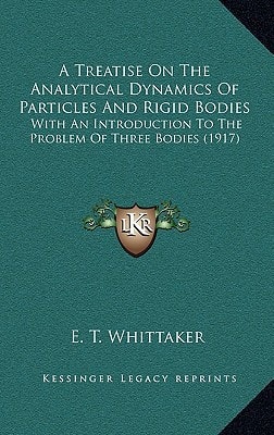 A Treatise On The Analytical Dynamics Of Particles And Rigid Bodies: With An Introduction To The Problem Of Three Bodies (1917)