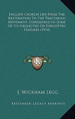 English Church Life From The Restoration To The Tractarian Movement; Considered In Some Of Its Neglected Or Forgotten Features (1914)