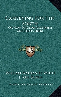 Gardening For The South: Or How To Grow Vegetables And Fruits (1868)