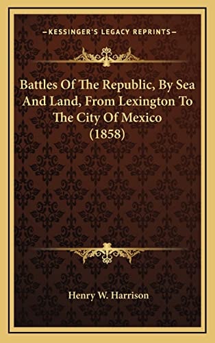 Battles Of The Republic, By Sea And Land, From Lexington To The City Of Mexico (1858)