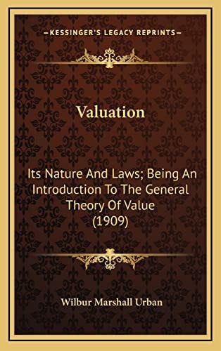 Valuation: Its Nature And Laws; Being An Introduction To The General Theory Of Value (1909)