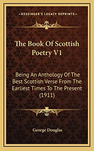 The Book Of Scottish Poetry V1: Being An Anthology Of The Best Scottish Verse From The Earliest Times To The Present (1911)