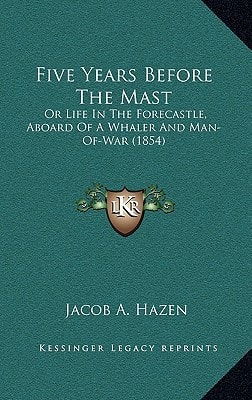Five Years Before The Mast: Or Life In The Forecastle, Aboard Of A Whaler And Man-Of-War (1854)