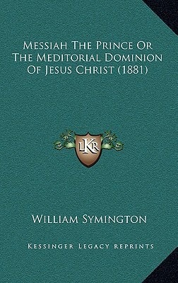 Messiah The Prince Or The Meditorial Dominion Of Jesus Christ (1881)