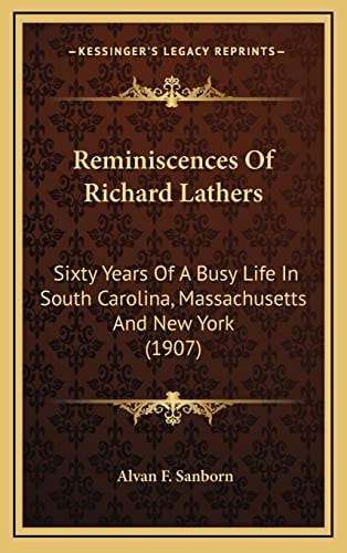 Reminiscences Of Richard Lathers: Sixty Years Of A Busy Life In South Carolina, Massachusetts And New York (1907)
