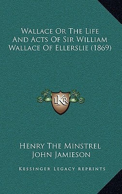 Wallace Or The Life And Acts Of Sir William Wallace Of Ellerslie (1869)