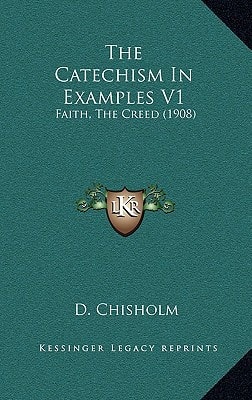 The Catechism In Examples V1: Faith, The Creed (1908)