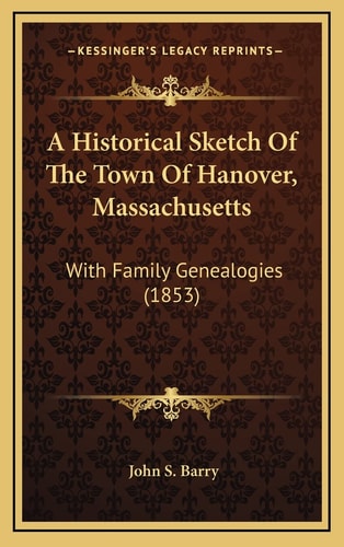 A Historical Sketch Of The Town Of Hanover, Massachusetts: With Family Genealogies (1853)