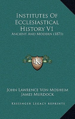Institutes Of Ecclesiastical History V1: Ancient And Modern (1871)