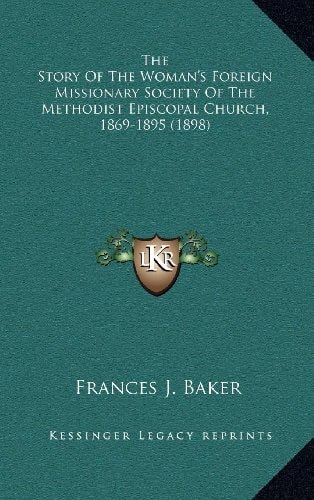 The Story Of The Woman's Foreign Missionary Society Of The Methodist Episcopal Church, 1869-1895 (1898)