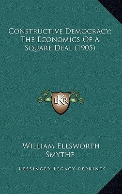Constructive Democracy; The Economics Of A Square Deal (1905)
