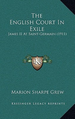 The English Court In Exile: James II At Saint-Germain (1911)