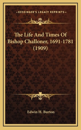 The Life And Times Of Bishop Challoner, 1691-1781 (1909)