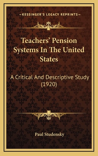 Teachers' Pension Systems In The United States: A Critical And Descriptive Study (1920)