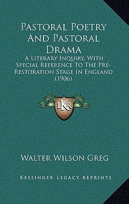 Pastoral Poetry And Pastoral Drama: A Literary Inquiry, With Special Reference To The Pre-Restoration Stage In England (1906)