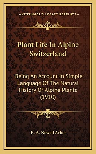 Plant Life In Alpine Switzerland: Being An Account In Simple Language Of The Natural History Of Alpine Plants (1910)