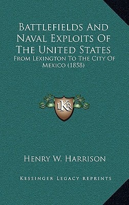 Battlefields And Naval Exploits Of The United States: From Lexington To The City Of Mexico (1858)