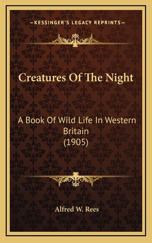 Creatures Of The Night: A Book Of Wild Life In Western Britain (1905)