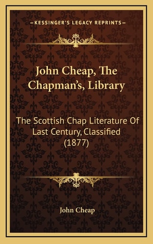 John Cheap, The Chapman's, Library: The Scottish Chap Literature Of Last Century, Classified (1877)
