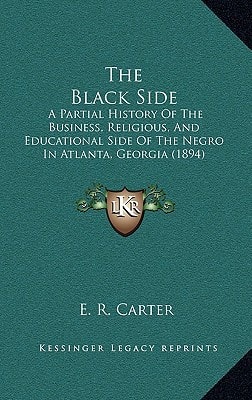 The Black Side: A Partial History Of The Business, Religious, And Educational Side Of The Negro In Atlanta, Georgia (1894)