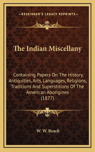 The Indian Miscellany: Containing Papers On The History, Antiquities, Arts, Languages, Religions, Traditions And Superstitions Of The American Aborigines (1877)