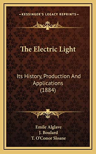 The Electric Light: Its History, Production And Applications (1884)