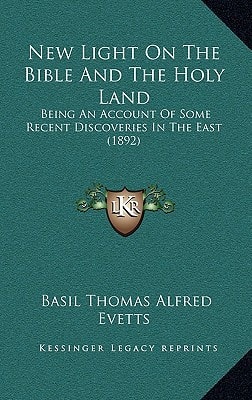 New Light On The Bible And The Holy Land: Being An Account Of Some Recent Discoveries In The East (1892)