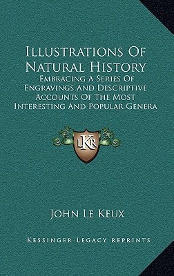 Illustrations Of Natural History: Embracing A Series Of Engravings And Descriptive Accounts Of The Most Interesting And Popular Genera And Species Of The Animal World (1830)