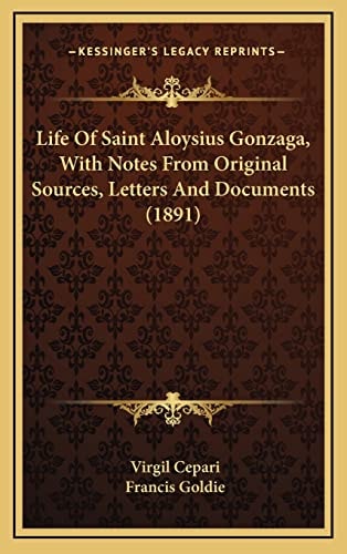 Life Of Saint Aloysius Gonzaga, With Notes From Original Sources, Letters And Documents (1891)