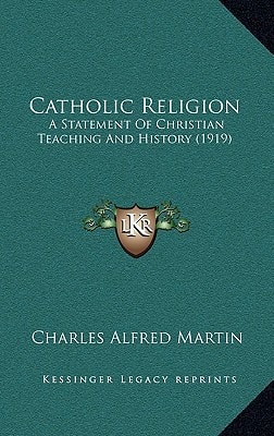 Catholic Religion: A Statement Of Christian Teaching And History (1919)