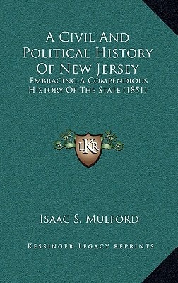 A Civil And Political History Of New Jersey: Embracing A Compendious History Of The State (1851)