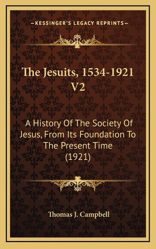The Jesuits, 1534-1921 V2: A History Of The Society Of Jesus, From Its Foundation To The Present Time (1921)