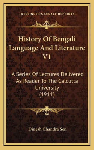 History Of Bengali Language And Literature V1: A Series Of Lectures Delivered As Reader To The Calcutta University (1911)