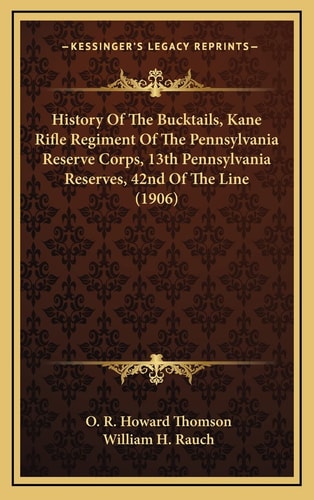 History Of The Bucktails, Kane Rifle Regiment Of The Pennsylvania Reserve Corps, 13th Pennsylvania Reserves, 42nd Of The Line (1906)