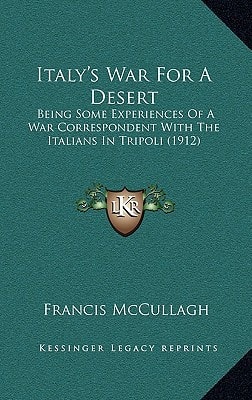 Italy's War For A Desert: Being Some Experiences Of A War Correspondent With The Italians In Tripoli (1912)